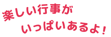 楽しい行事がいっぱいあるよ！